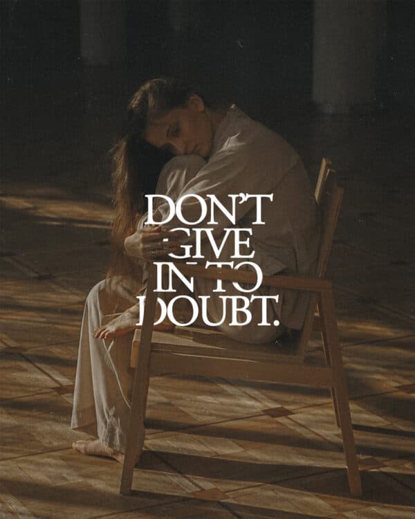 Don’t give in to doubt.