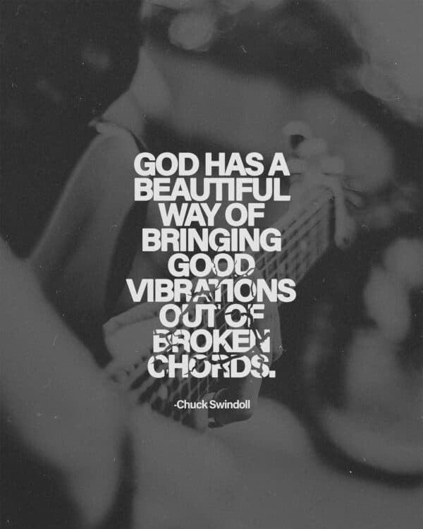 God has a beautiful way of bringing good vibrations out of broken chords. - Chuck Swindoll