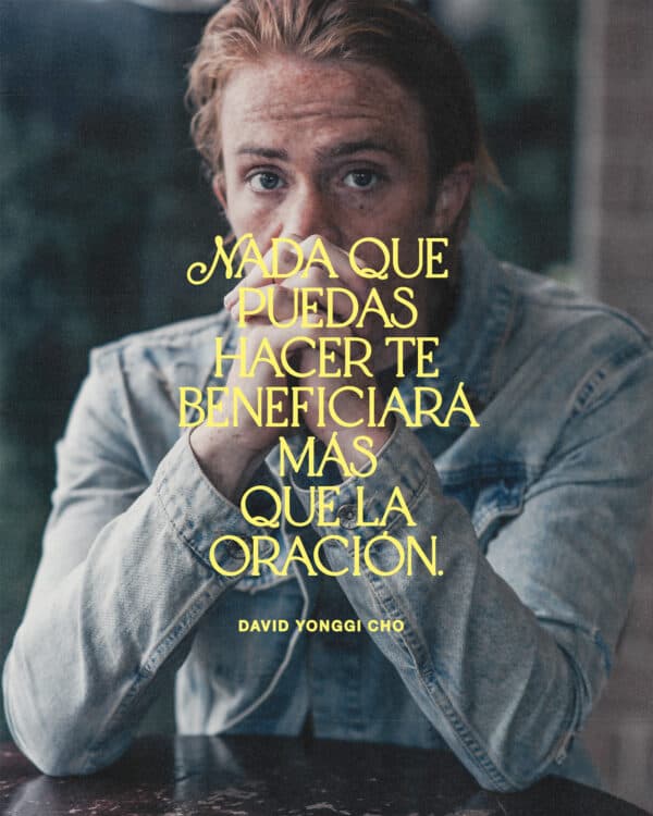 Nada que puedas hacer te beneficiará más que la oración. - David Yonggi Cho