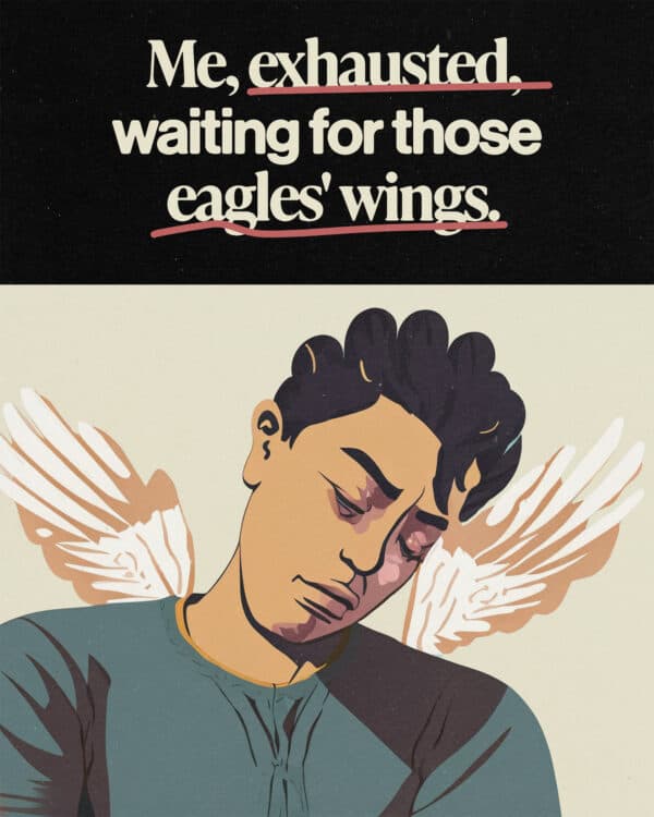 Me, exhausted, waiting for those eagles' wings.