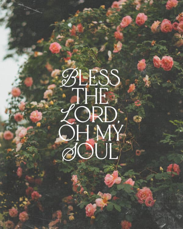 Bless the Lord, oh my soul