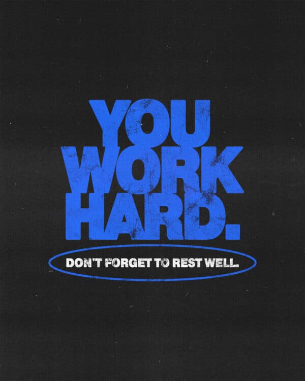 You work hard. Don't forget to rest well.