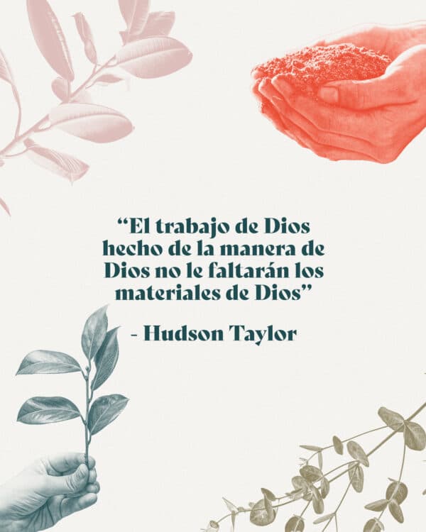 "El trabajo de Dios hecho de la manera de Dios no le faltarán los materiales de Dios" - Hudson Taylor