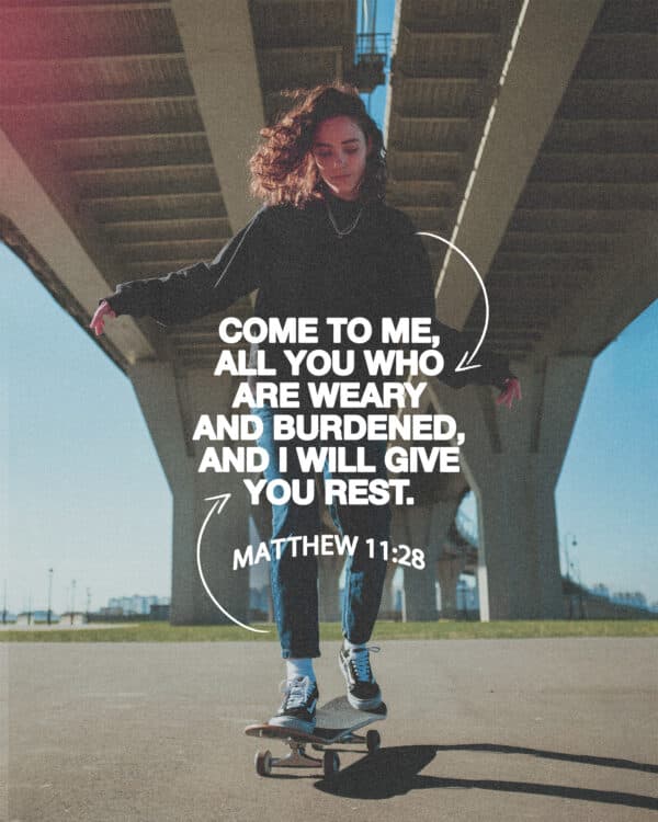 Come to me, all you who are weary and burdened, and I will give you rest. - Matthew 11:28