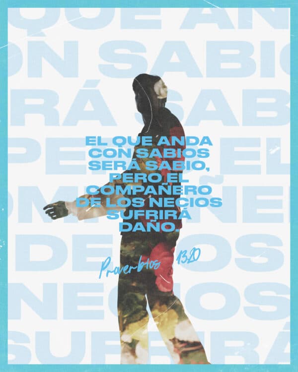 El que anda con sabios será sabio, Pero el compañero de los necios sufrirá daño. - Proverbios 13:20