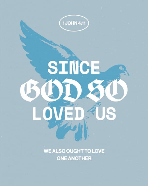 Since God so loved us, we also ought to love one another. - 1 John 4:11