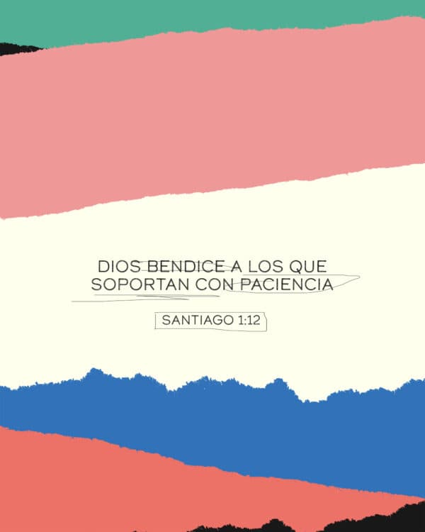 Dios bendice a los que soportan con paciencia. - Santiago 1:12