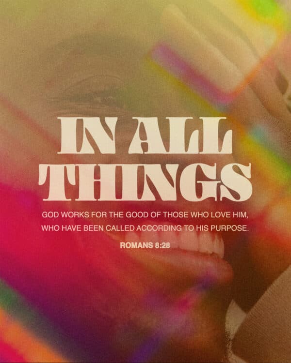 In all things God works for the good of those who love him, who have been called according to his purpose. - Romans 8:28