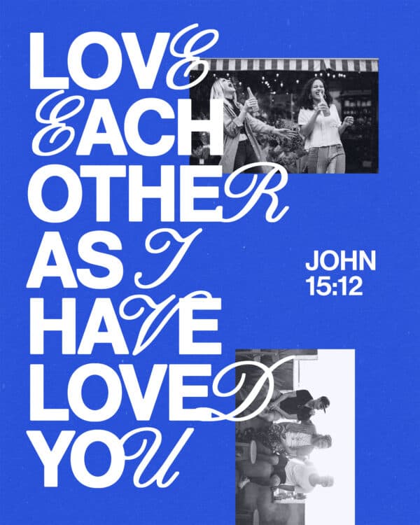 Love each other as I have loved you. - John 15:12