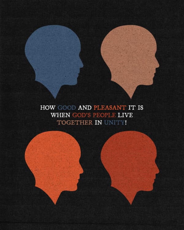 "How good and pleasant it is when God’s people live together in unity!" - Psalm 133:1