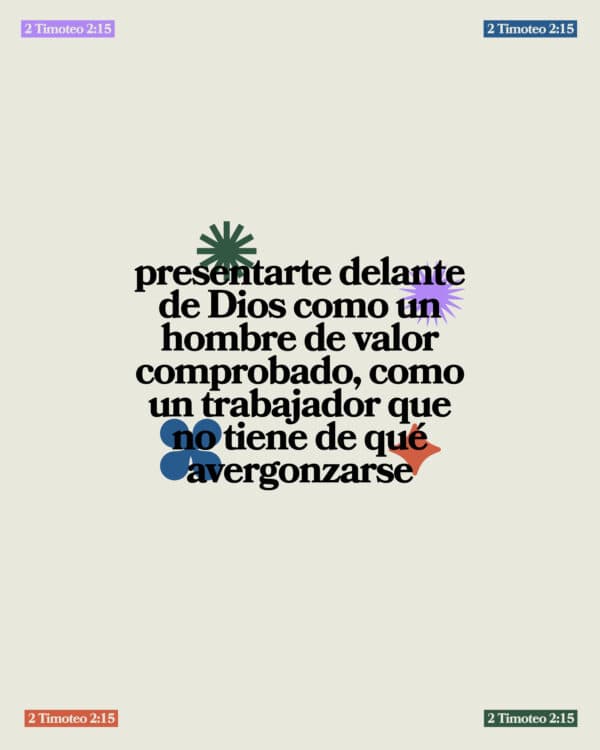 Presentarte delante de Dios como un hombre de valor comprobado, como un trabajador que no tiene de qué avergonzarse - 2 Timoteo 2:15