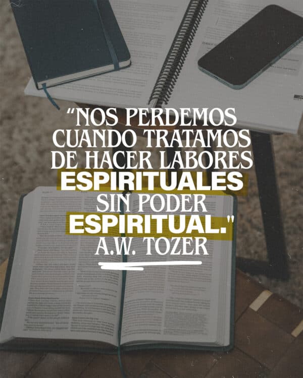 Nos perdemos cuando tratamos de hacer labores espirituales sin poder espiritual. A.W. Tozer