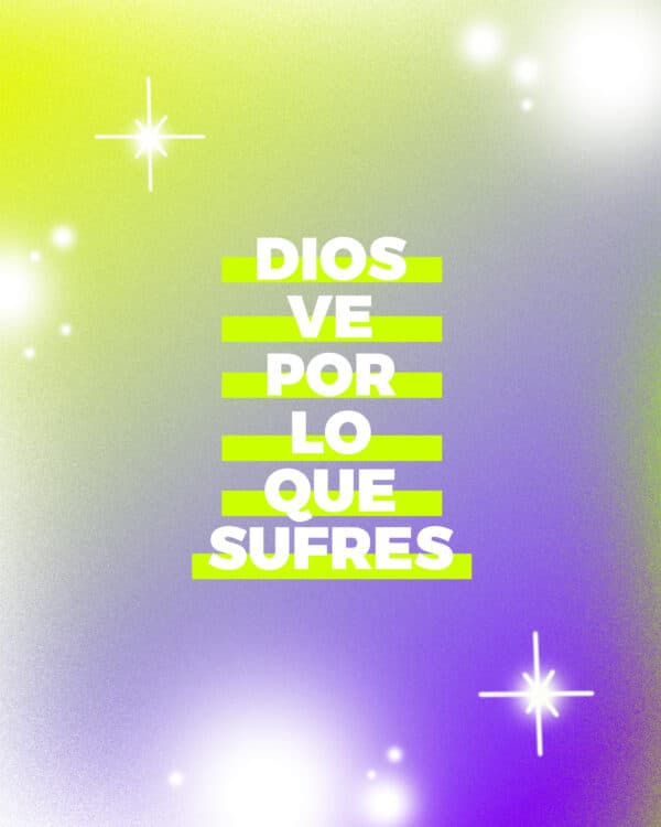 Dios ve por lo que sufres