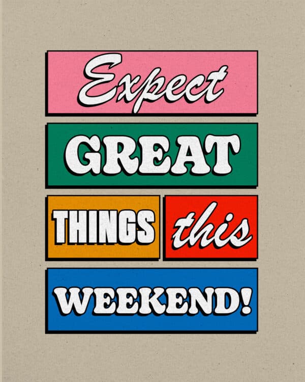 Expect great things this weekend!