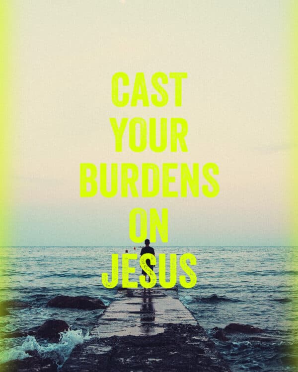 Cast your burdens on Jesus