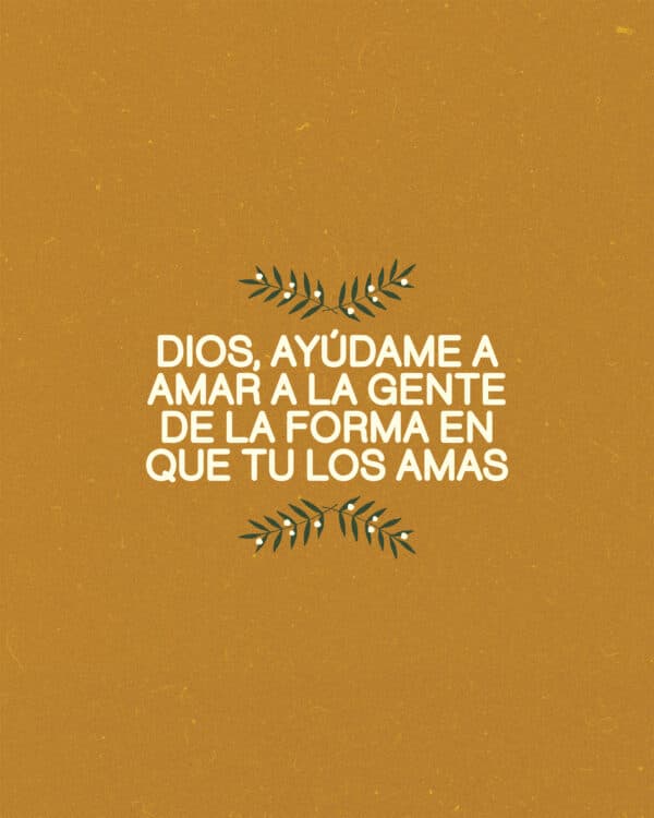 Dios, ayúdame a amar a la gente de la forma en que Tu los amas