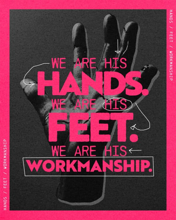 We are His hands. We are His feet. We are His workmanship.