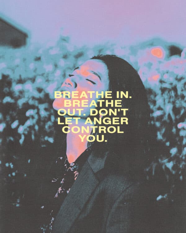Breathe in. Breathe out. Don't let anger control you.