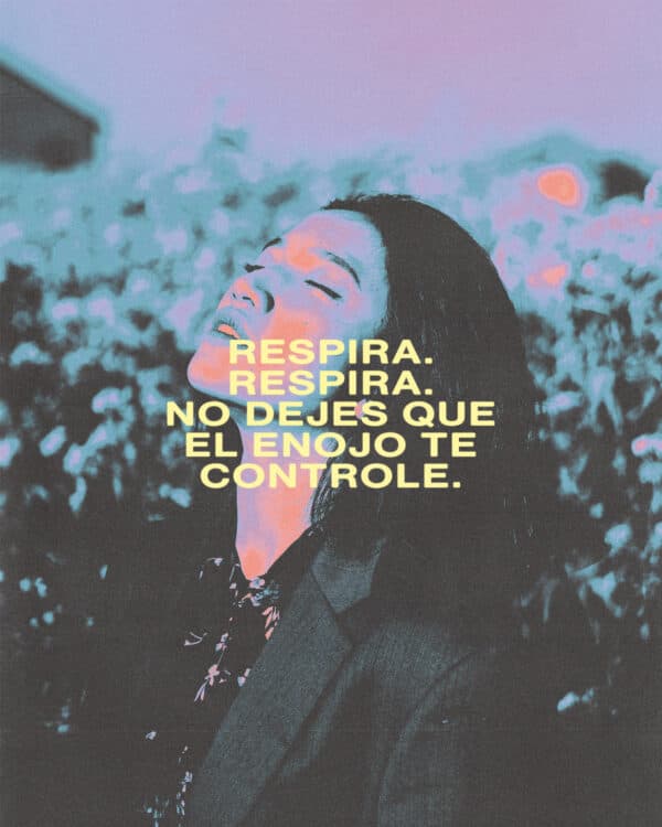 Respira. Respira. No dejes que el enojo te controle.