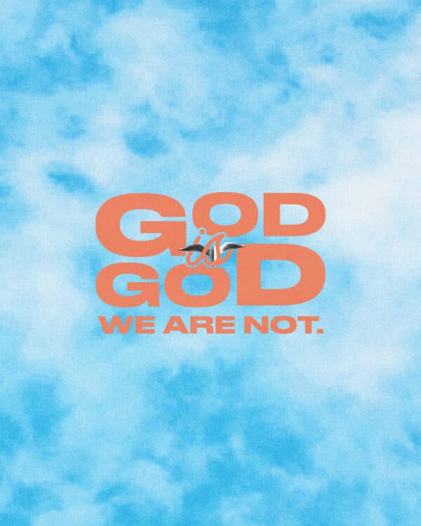 God is God. We are not.