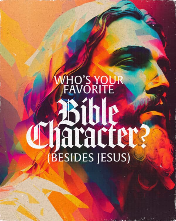Who's your favorite Bible character? (Besides Jesus)