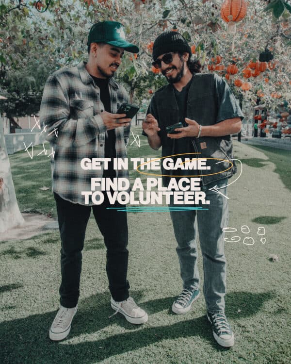 Get in the game. Find a place to volunteer.