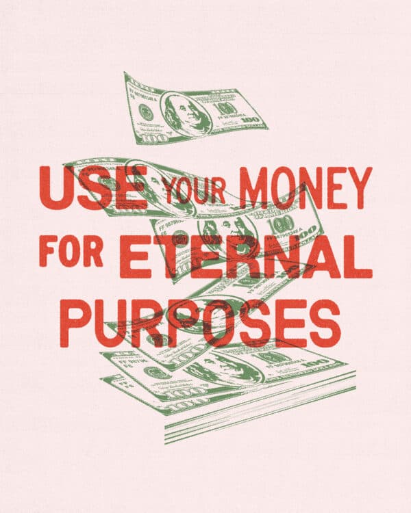 Use your money for eternal purposes