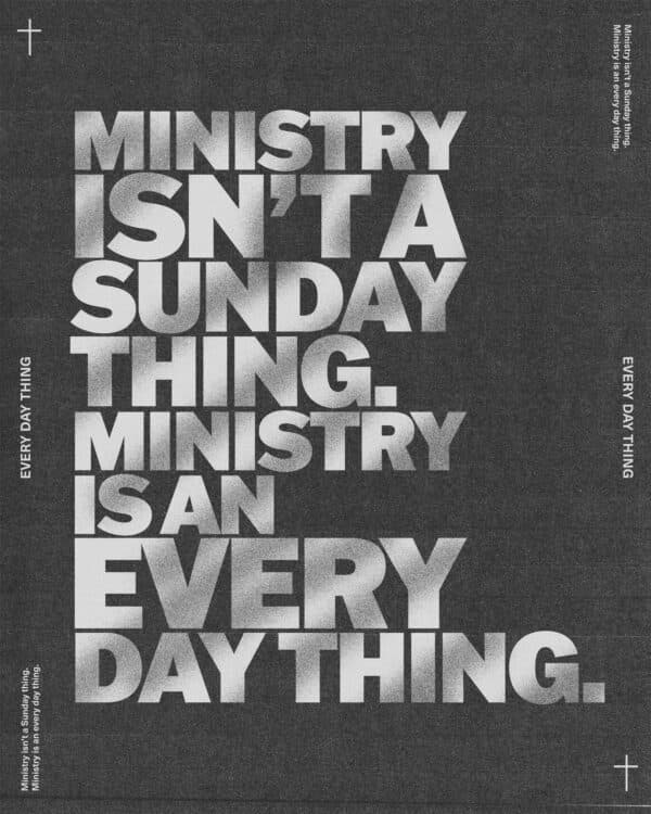 Ministry isn't a Sunday thing. Ministry is an every day thing.