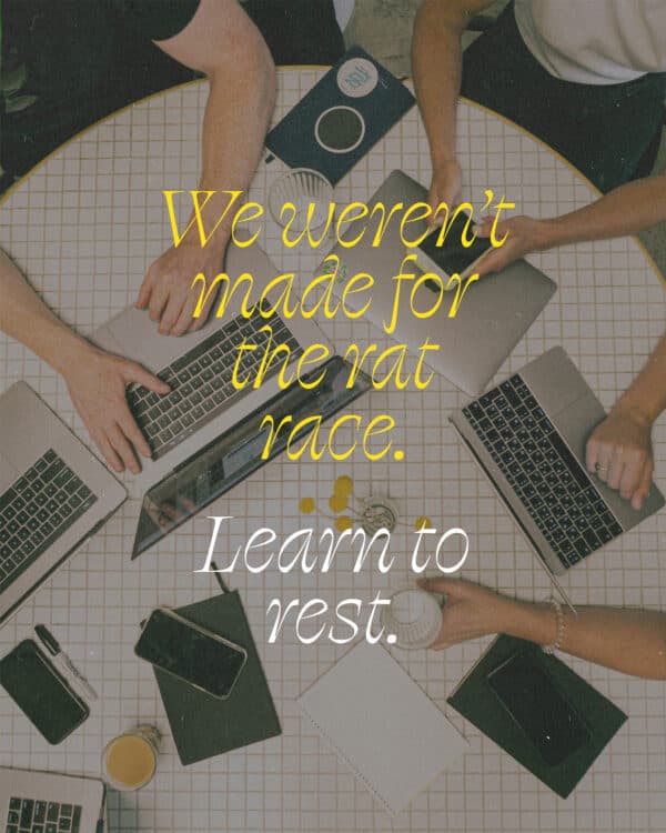 We weren't made for the rat race. Learn to rest.