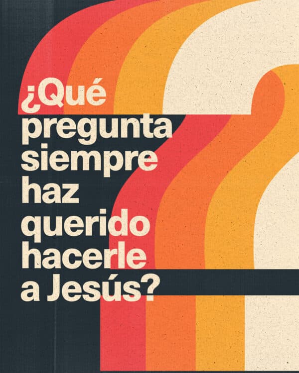 ¿Qué pregunta siempre haz querido hacerle a Jesús?