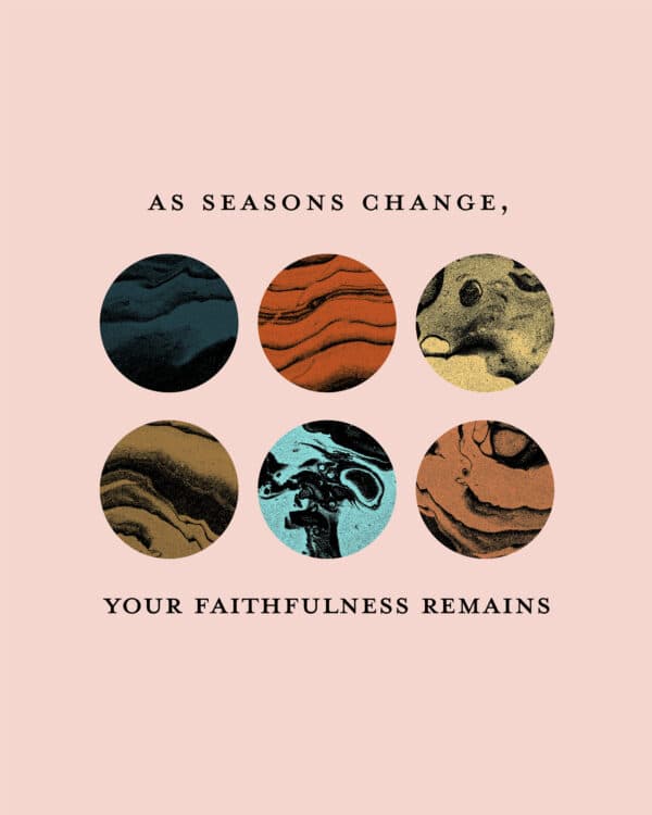 As seasons change, your faithfulness remains