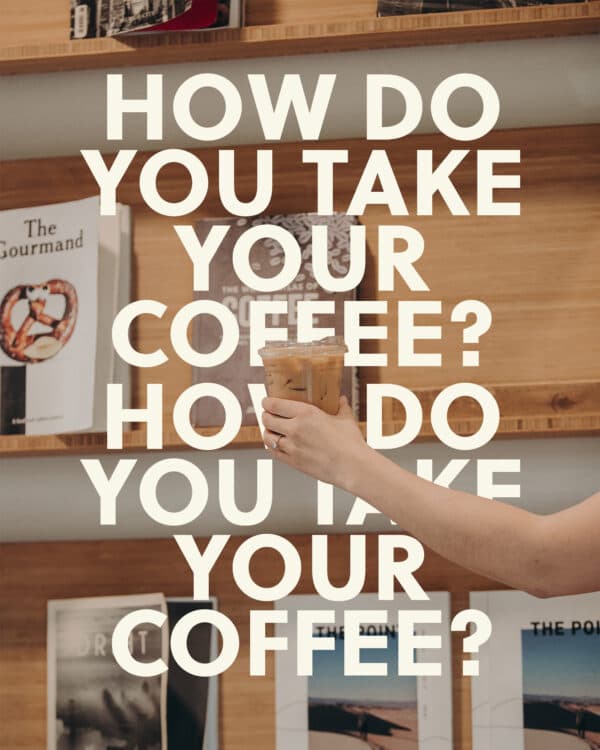 How do you take your coffee?