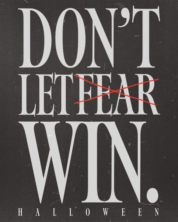 Don't let fear win. Halloween.