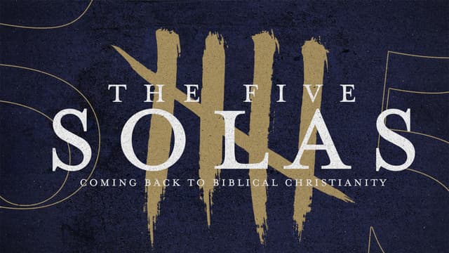The Five Solas: Coming back to biblical Christianity