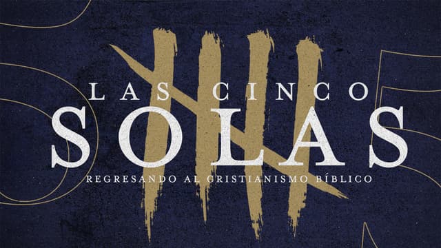 Las cinco solas: regresando al cristianismo bíblico