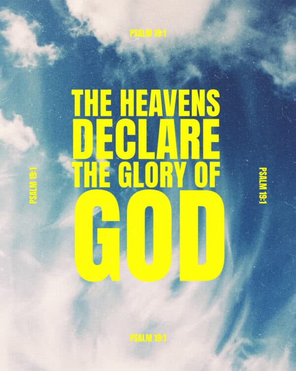 The heavens declare the glory of God. - Psalm 19:1