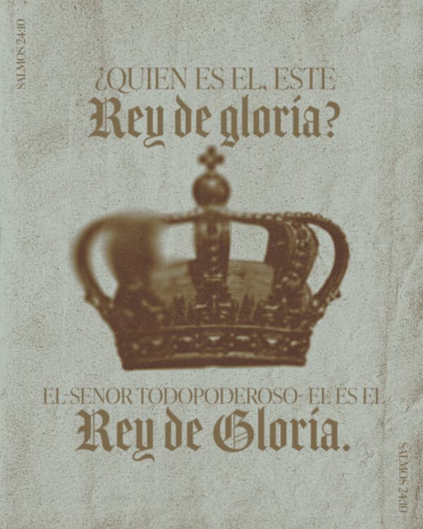 ¿Quién es Él, este Rey de gloria? El SEÑOR TODOPODEROSO- Él es el Rey de Gloria.  - Salmos 24:10