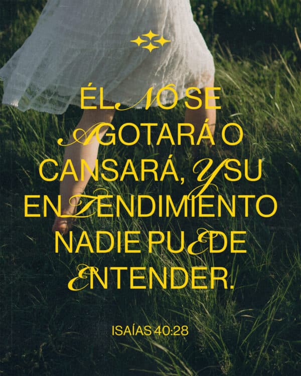 Él no se agotará o cansará, y Su entendimiento nadie puede entender. - Isaías 40:28
