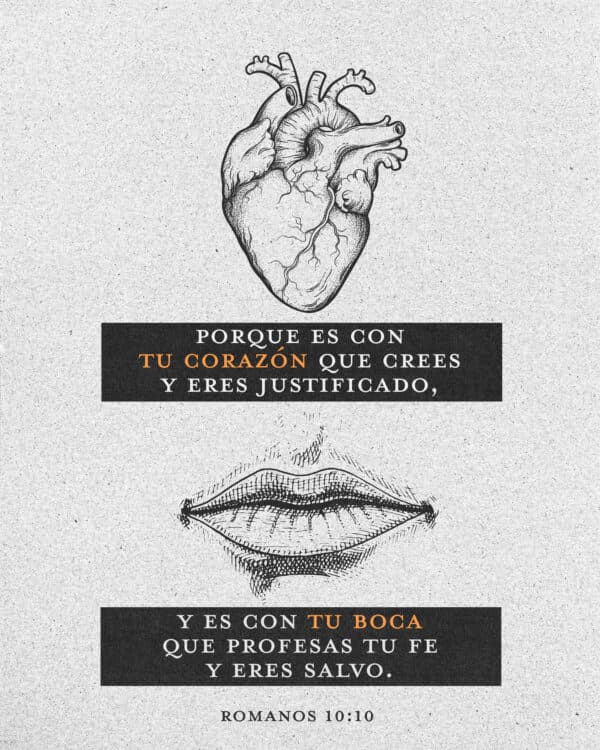 Porque es con tu corazón que crees y eres justificado, y es con tu boca que profesas tu fe y eres salvo.  - Romanos 10:10