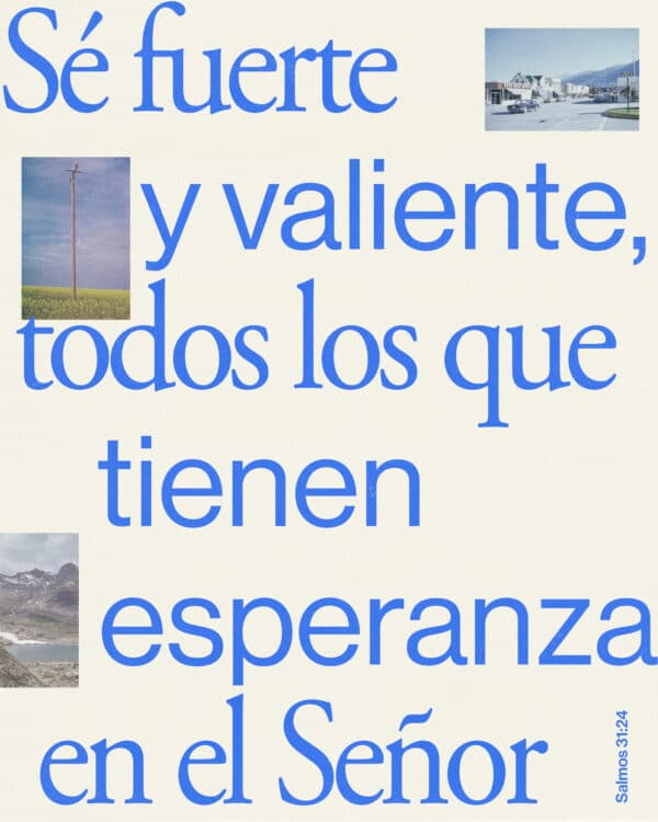 Sé fuerte y valiente, todos los que tienen esperanza en el Señor. - Salmos 31:24