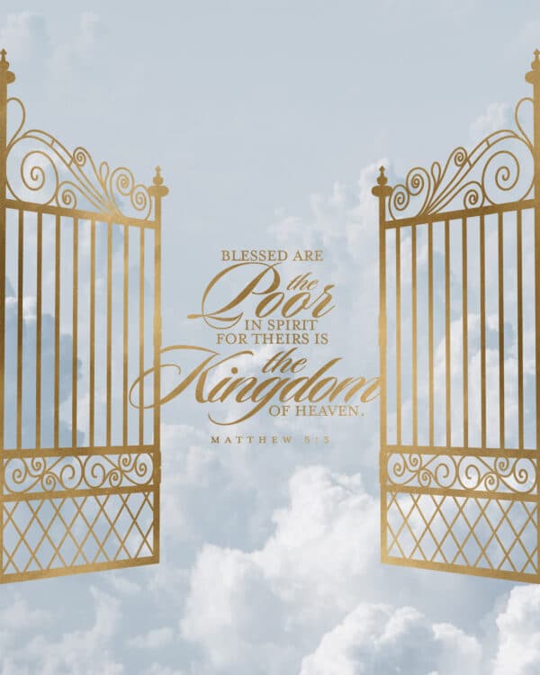 Blessed are the poor in spirit for theirs is the kingdom of heaven. - Matthew 5:3
