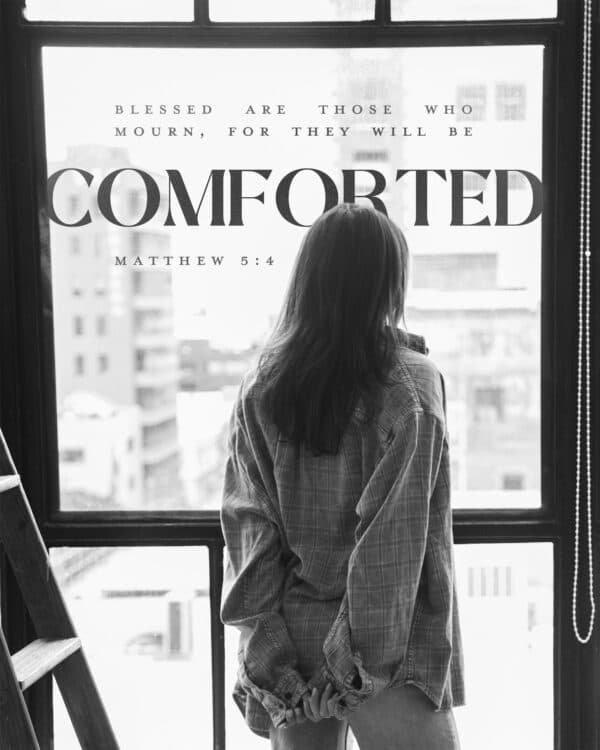 Blessed are those who mourn, for they will be comforted. - Matthew 5:4