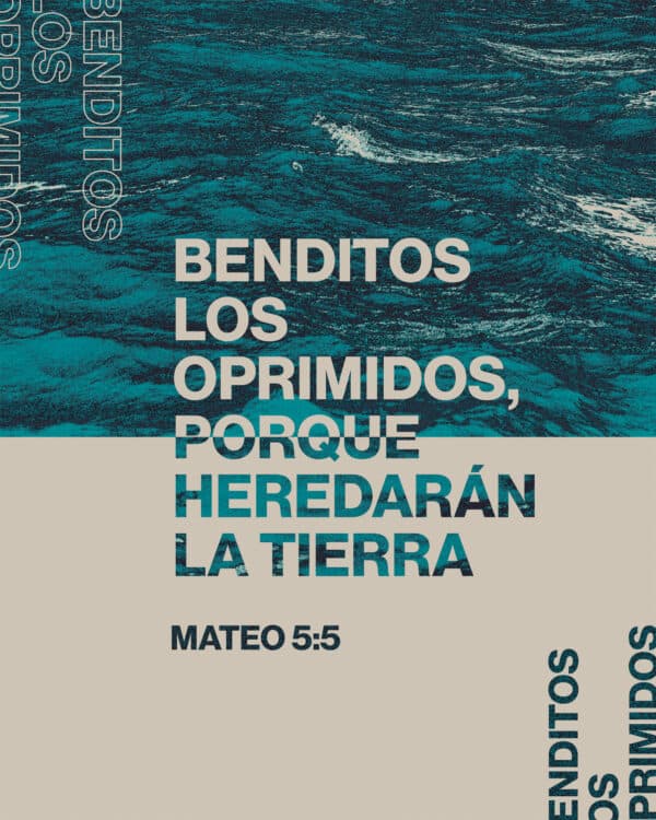 Benditos los oprimidos, porque heredarán la tierra. - Mateo 5:5