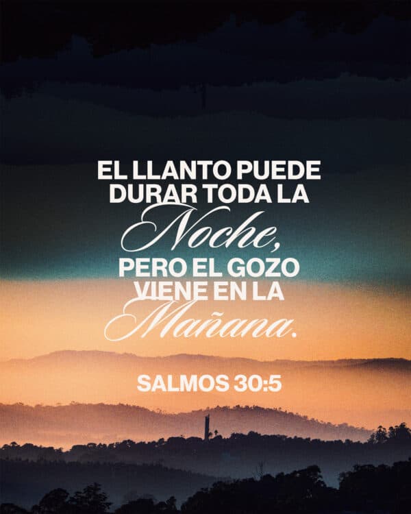 El llanto puede durar toda la noche, pero el gozo viene en la mañana. - Salmos 30:5