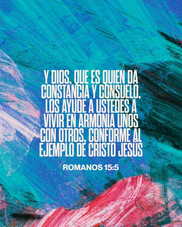Y Dios, que es quien da constancia y consuelo, los ayude a ustedes a vivir en armonía unos con otros, conforme al ejemplo de Cristo Jesús. - Romanos 15:5