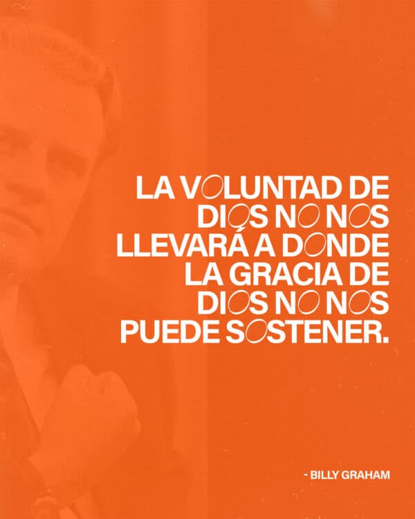 La voluntad de Dios no nos llevará a donde la gracia de Dios no nos puede sostener. - Billy Graham