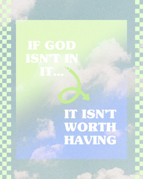 If God isn't in it, it isn't worth having