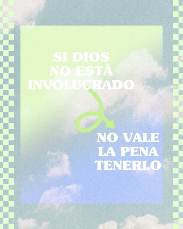 Si Dios no está involucrado, no vale la pena tenerlo