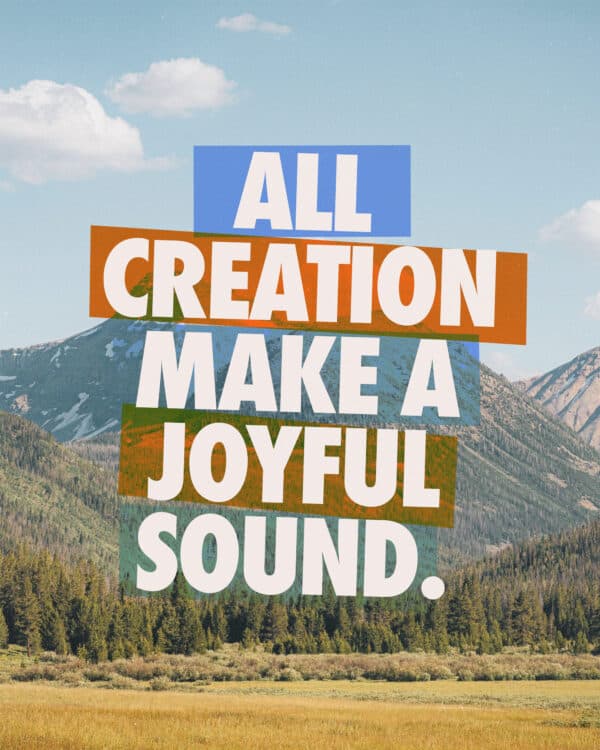 All creation make a joyful sound.