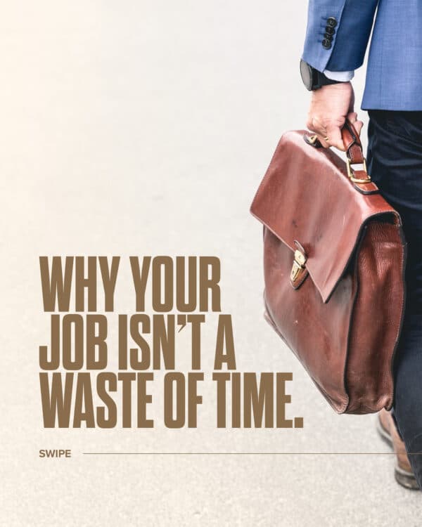 Why your job isn’t a waste of time.